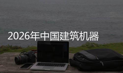 行业险预器人趋势年中筑机资风及投国建测发展